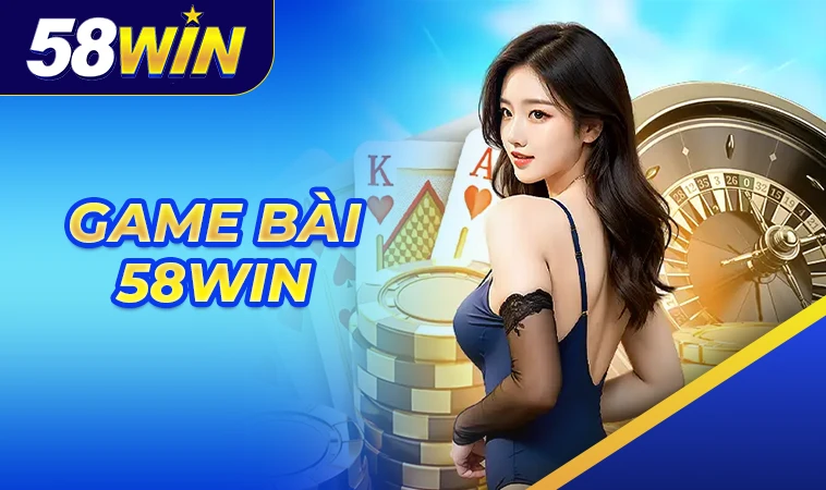 58Win - Nhà Cái 58 Win - Website Cá Cược Đỉnh Cao Dành Cho Người Việt 2025 31 Trải nghiệm chơi game bài 58WIN cùng dealer xinh đẹp